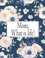 Mom, What is life?: A 101 Prompts Journal to Help You have Memories and a Legacy of your mother to be treasured for Life B08RR59TKG Book Cover