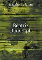 Beatrix Randolph: A Story 1534665331 Book Cover