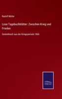 Lose Tagebuchblätter: Zwischen Krieg und Frieden: Gedenkbuch aus der Kriegsperiode 1866 1241797587 Book Cover