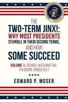 The Two-Term Jinx!: Why Most Presidents Stumble in Their Second Terms, and How Some Succeed: Volume 1, George Washington-Theodore Roosevelt 1530790514 Book Cover