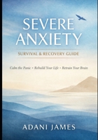 Severe Anxiety Survival & Recovery Guide: A Practical, Compassionate System for Regaining Control — With or Without Therapy or Medication B0GN3DXXSX Book Cover