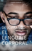 Descifrando el Lenguaje Corporal: Una gu�a para leer instant�neamente a las personas, comprender el lenguaje corporal, las emociones y decodificar las intenciones 1803118911 Book Cover