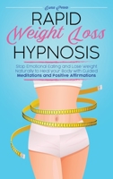 Rapid Weight Loss Hypnosis: Stop Emotional Eating and Lose Weight Naturally to Heal your Body with Guided Meditations and Positive Affirmations 1801544301 Book Cover