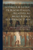 Lettres À M. Le Duc De Blacas D'aulps, ... Relatives Au Museé Royale Egyptien De Turin 1022694820 Book Cover