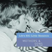 Life's BIG Little Moments: Mothers & Sons (Life's BIG Little Moments) 1402758960 Book Cover