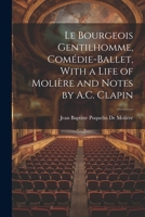 Le Bourgeois Gentilhomme, Comédie-Ballet, With a Life of Molière and Notes by A.C. Clapin 1021700711 Book Cover