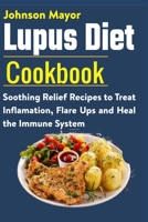 Lupus Diet Cookbook: Soothing Relief Recipe to Treat Inflamation, Flare Ups and Heal the Immune System B08W7R1J3D Book Cover