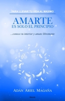 Para llevar tu vida al máximo Amarte es solo el Principio: conoce tu interior y amate libremente B0CF4Q4TMG Book Cover