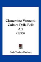 Clementino Vannetti: Cultore Delle Belle Art (1895) 1160722897 Book Cover