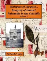 Whispers of the Past...Imagery of Hamlet Palenville in the Catskills Volume 1 1484957504 Book Cover