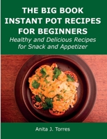 The Big Book Instant Pot Recipes for Beginners: Healthy and Delicious Recipes for Snack and Appetizer 1008929700 Book Cover