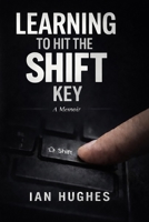 Learning To Hit The Shift Key: a memoir B0GY127WH4 Book Cover