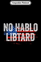 Composition Notebook: No Hablo Libtard Hispanic Conservative Trump 2020 Men Journal/Notebook Blank Lined Ruled 6x9 100 Pages 1712397133 Book Cover