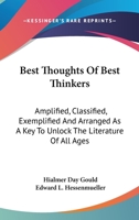 Best thoughts of best thinkers Amplified, classified, exemplified and arranged as a key to unlock the literature of all ages 1344703666 Book Cover