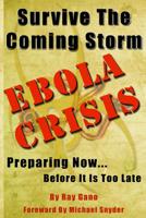 Survive The Coming Storm - Ebola Crisis: A Prepper's Guide on How To Prepare For A Killer Global Ebola Pandemic and Treat At Home 1502844907 Book Cover