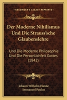 Der Moderne Nihilismus Und Die Strauss'sche Glaubenslehre: Und Die Moderne Philosophie Und Die Personlichfeit Gottes (1842) 1168489466 Book Cover