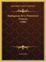 Madagascar Et Le Protectorat Francais (1888) (French Edition) 1149649399 Book Cover