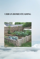 URBAN HOMESTEADING: THE URBAN HOMESTEADER'S HANDBOOK: Thriving in the Heart of the City B0CML9W4NX Book Cover