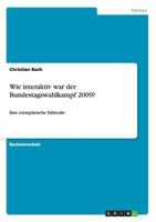 Wie interaktiv war der Bundestagswahlkampf 2009?: Eine exemplarische Fallstudie 3640953894 Book Cover