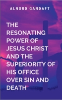 The Resonating Power of Jesus Christ and the Superiority of His Office Over Sin and Death: Real Life Events 9311536024 Book Cover