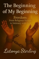 The Beginning of My Beginning: Freedom: From Religious Rituals to Intimacy with God B0FN6JJR74 Book Cover