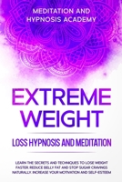 Extreme Weight Loss Hypnosis and Meditation: Learn the Secrets and Techniques to Lose Weight Faster, Reduce Belly Fat and Stop Sugar Cravings Naturally. Increase your Motivation and Self-Esteem B08C968XRK Book Cover