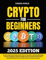 CRYPTO FOR BEGINNERS 2025: The Most Updated and Comprehensive Step-by-Step Guide to Understanding Digital Currencies, Blockchain, Wallets, Exchanges, ... for First-Time Investors and Curious Learners B0F7FNYV61 Book Cover