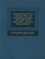 Constitutions du R. P. J. Lalemant pour les Ursulines du Canada 1647-1681 1246071215 Book Cover