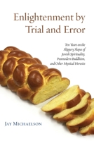 Enlightenment by Trial and Error: Ten Years on the Slippery Slopes of Jewish Spirituality, Postmodern Buddhism, and Other Mystical Heresies 1934730807 Book Cover