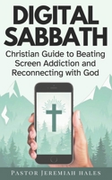 Digital Sabbath: A Christian Guide to Beating Screen Addiction and Reconnecting with God (Christian Living and Sabbath Rest Book) B0DV8TRQTK Book Cover