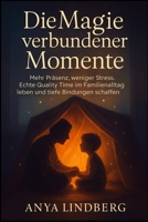 Die Magie verbundener Momente: Mehr Präsenz, weniger Stress. Echte Quality Time im Familienalltag leben und tiefe Bindungen schaffen. (German Edition) 1997695189 Book Cover