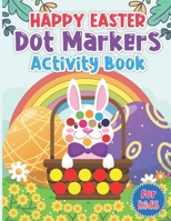 Happy Easter Dot Markers Activity Book for Kids: Happy Easter Coloring Activity Book For Easy Toddler And Preschool Kids | Size 8.5 X 11 Inches 100 Pages B09T8F31J2 Book Cover