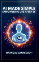 AI Made Simple: Empowering Life After 55: Financial Management Handbook 1968702040 Book Cover