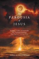 The Parousia of Jesus: Building a Credible and Sustainable New Testament Eschatology Regarding the 2nd Coming of Jesus 1512718874 Book Cover
