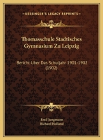 Thomasschule Stadtisches Gymnasium Zu Leipzig: Bericht Uber Das Schuljahr 1901-1902 (1902) 1160727236 Book Cover