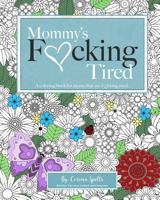 Mommy's Fucking Tired Coloring Book: A Coloring Book for Moms That Are Fucking Tired. 1974189414 Book Cover