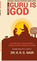 Ancient Indian Wisdom Simplified Volume 3 GURU IS God: An Enduring Practical Guide to Vedanta based on Bhaja Govindam B0G3S2D3XH Book Cover