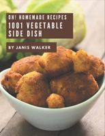 Oh! 1001 Homemade Vegetable Side Dish Recipes: A Homemade Vegetable Side Dish Cookbook Everyone Loves! B08L2CH9XF Book Cover