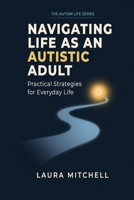 Navigating Life as an Autistic Adult: Practical Approaches to Supporting Autistic Adults in Life B0DXQ2BDFH Book Cover