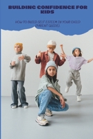 Building Confidence for Kids: How to build self esteem in your child (parent guide). B0BBQ7BFQ7 Book Cover