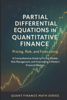Partial Differential Equations in Quantitative Finance: Pricing, Risk, and Forecasting: A Comprehensive Guide to Pricing Models, Risk Management, and Forecasting in Modern Financial Markets B0FPQBC3K5 Book Cover