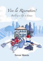 Vive la Renovation, Building a life in France 0955633702 Book Cover