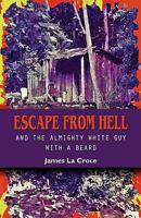 Escape from Hell and the Almighty White Guy with a Beard 1601455666 Book Cover