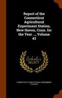 Report Of The Connecticut Agricultural Experiment Station, New Haven, Conn., For The Year ..., Volume 43 114628361X Book Cover