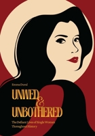 Unwed and Unbothered: The Defiant Live of Single Women Throughout History B0DV4N4CXB Book Cover