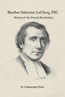 Brother Solomon LeClerq, FSC: Martyr of the French Revolution 1686407262 Book Cover