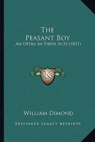 The Peasant Boy: An Opera In Three Acts (1811) 0548598606 Book Cover