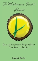 The Mediterranean Guide to Dessert: Quick and Easy Dessert Recipes to Boost Your Meals and Stay Fit 1803170867 Book Cover