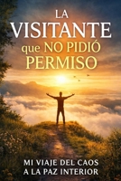 La visitante que no pidió permiso: Mi viaje del caos a la paz interior (Spanish Edition) B0GV3GBP4J Book Cover