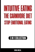 INTUITIVE EATING, THE CARNIVORE DIET, STOP EMOTIONAL EATING: 3 IN 1 COLLECTION (How To Eat) B088LMW81N Book Cover